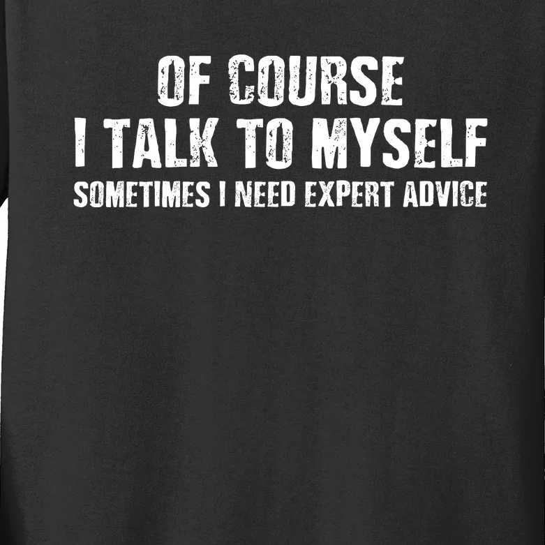 Of Course I Talk To Myself Sometimes I Need Expert Advice Kids Long Sleeve Shirt