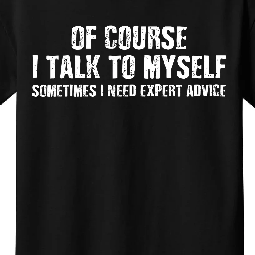 Of Course I Talk To Myself Sometimes I Need Expert Advice Kids T-Shirt