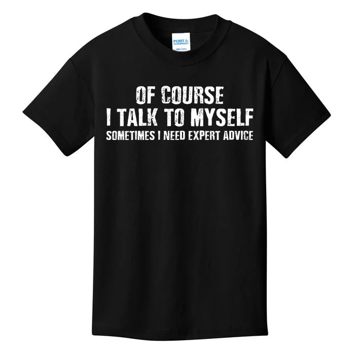 Of Course I Talk To Myself Sometimes I Need Expert Advice Kids T-Shirt