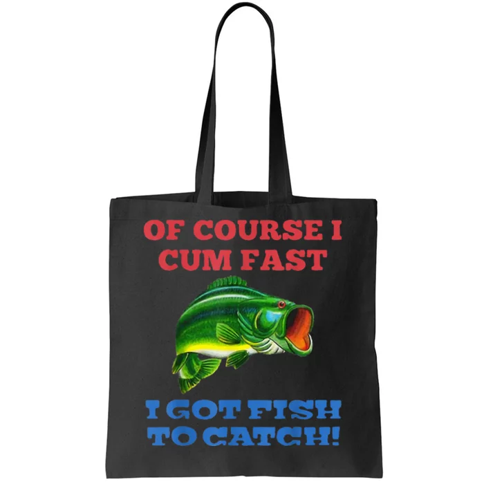 Of Course I Cum Fast I Got Fish To Catch Fishing Tote Bag