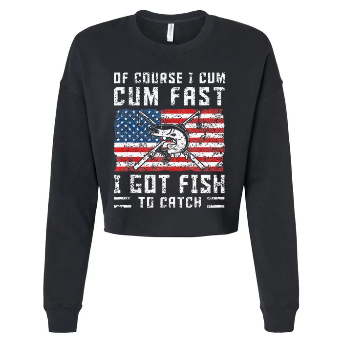 Of Course I Cum Fast I Got Fish To Catch Cropped Pullover Crew