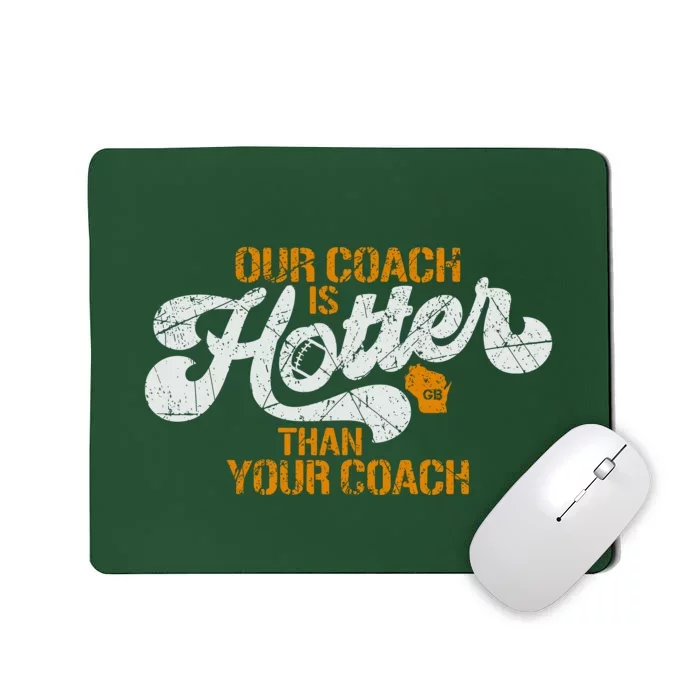 Our Coach Is Hotter Than Your Coach Green Bay TShirt Mousepad