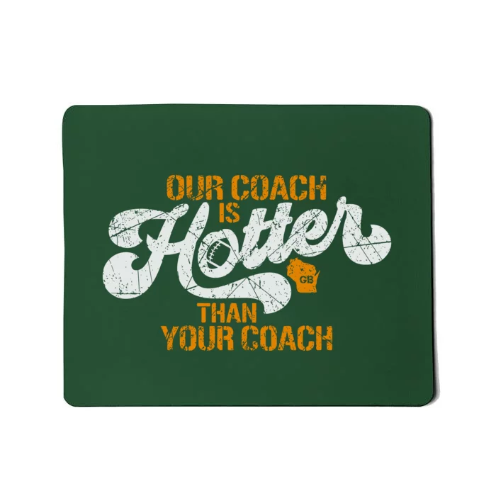 Our Coach Is Hotter Than Your Coach Green Bay TShirt Mousepad