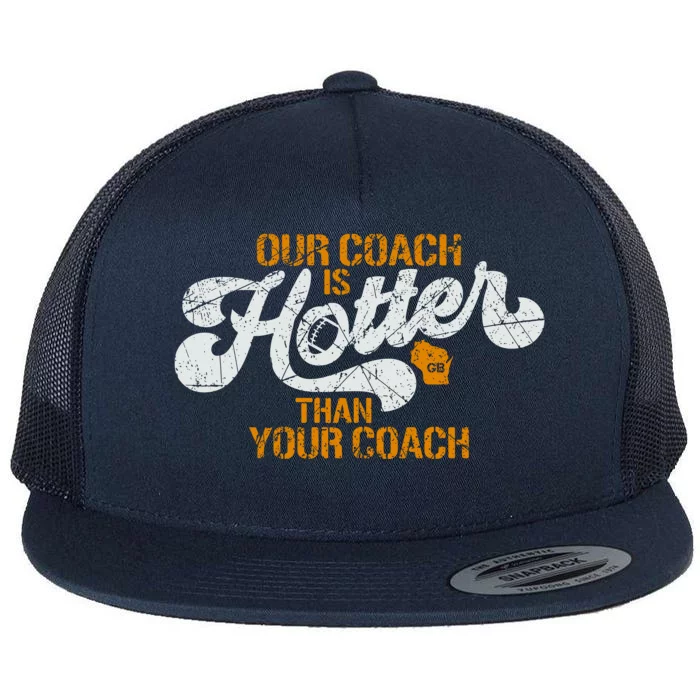 Our Coach Is Hotter Than Your Coach Green Bay TShirt Flat Bill Trucker Hat