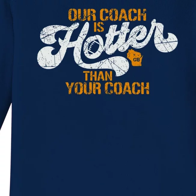 Our Coach Is Hotter Than Your Coach Green Bay TShirt Baby Long Sleeve Bodysuit