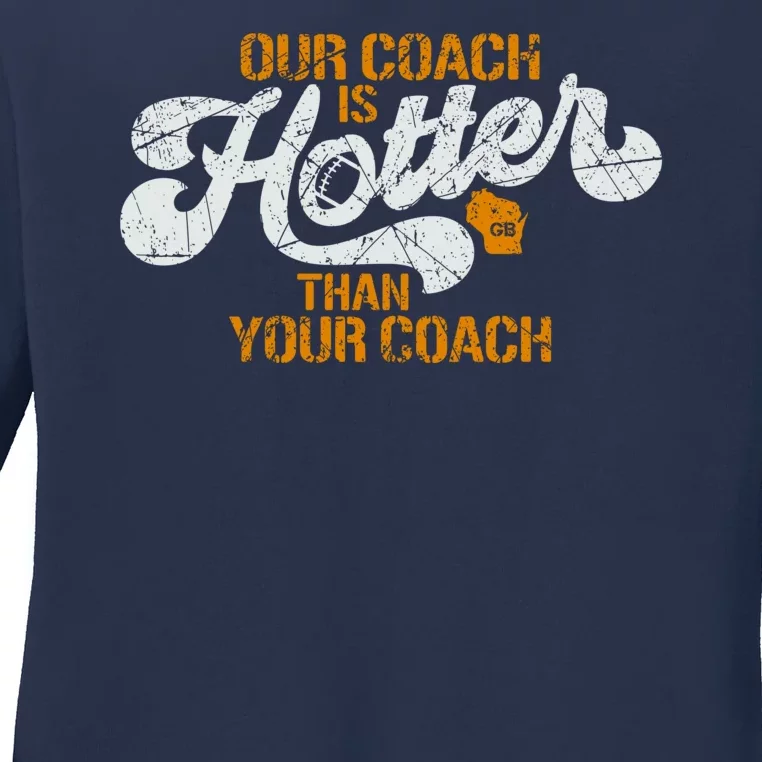 Our Coach Is Hotter Than Your Coach Green Bay TShirt Ladies Long Sleeve Shirt