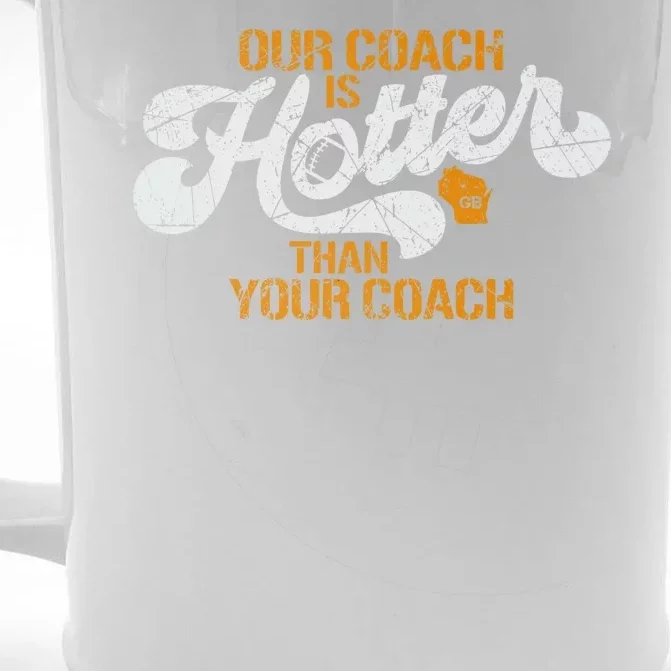 Our Coach Is Hotter Than Your Coach Green Bay TShirt Front & Back Beer Stein