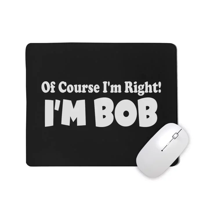 Of Course I'm Right I'm BOB Mousepad