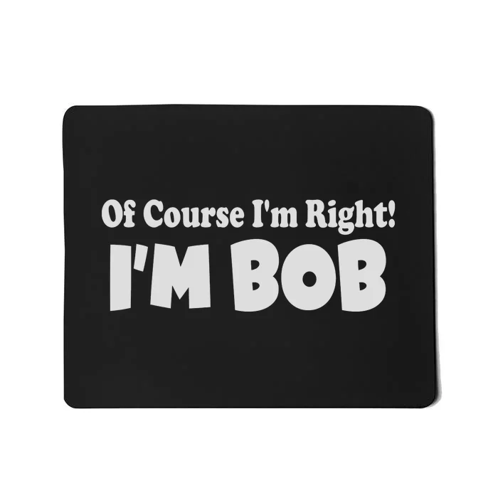 Of Course I'm Right I'm BOB Mousepad