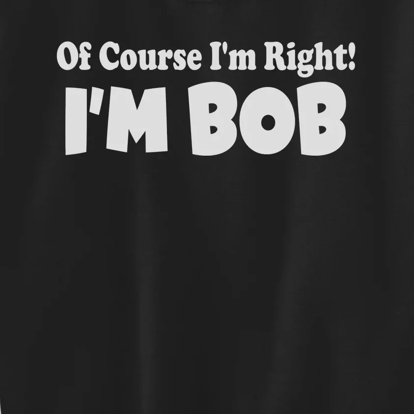 Of Course I'm Right I'm BOB Kids Sweatshirt