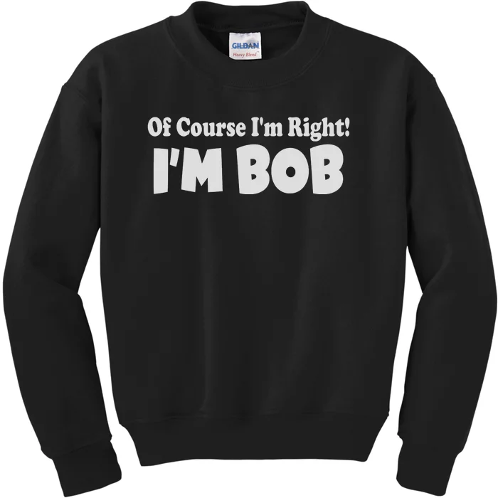 Of Course I'm Right I'm BOB Kids Sweatshirt