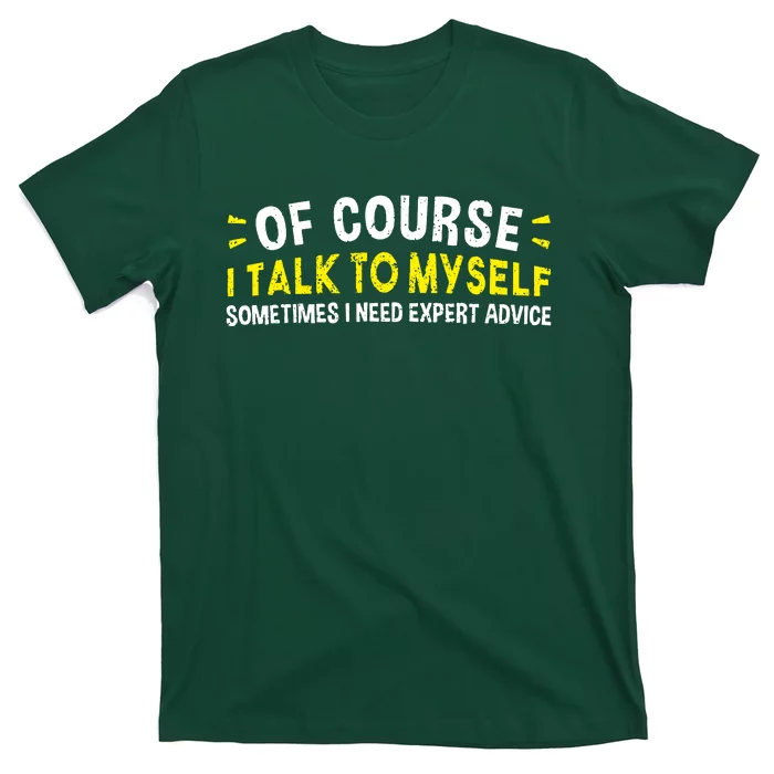 Of Course I Talk To Myself Sometimes I Need Expert Advice T-Shirt