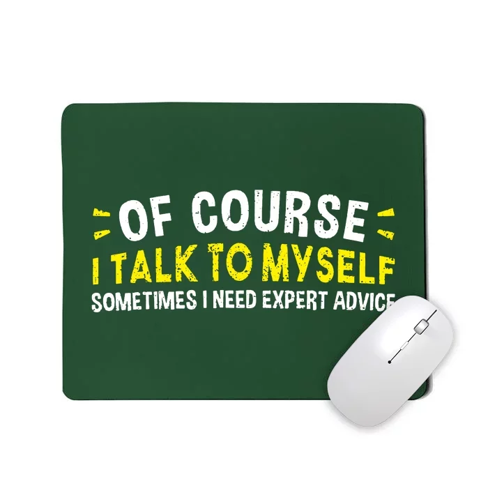 Of Course I Talk To Myself Sometimes I Need Expert Advice Mousepad