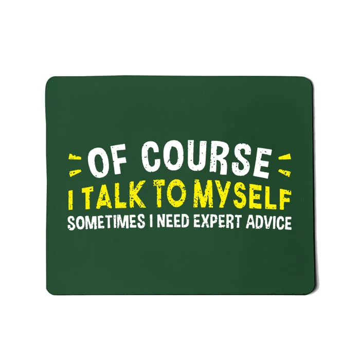 Of Course I Talk To Myself Sometimes I Need Expert Advice Mousepad