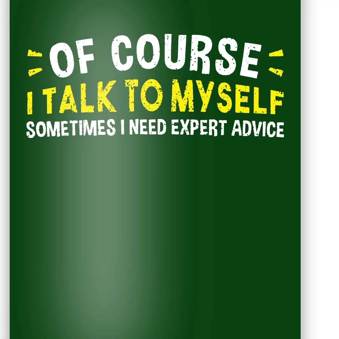 Of Course I Talk To Myself Sometimes I Need Expert Advice Poster