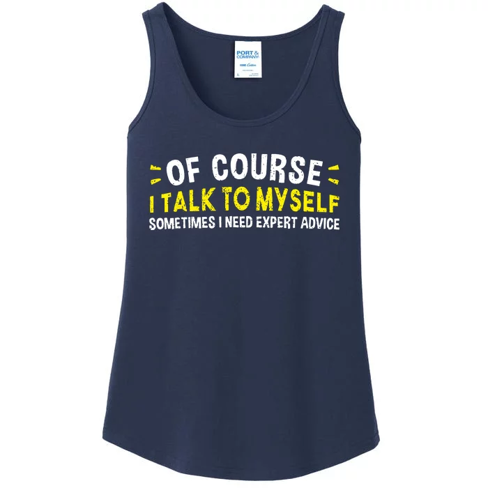 Of Course I Talk To Myself Sometimes I Need Expert Advice Ladies Essential Tank