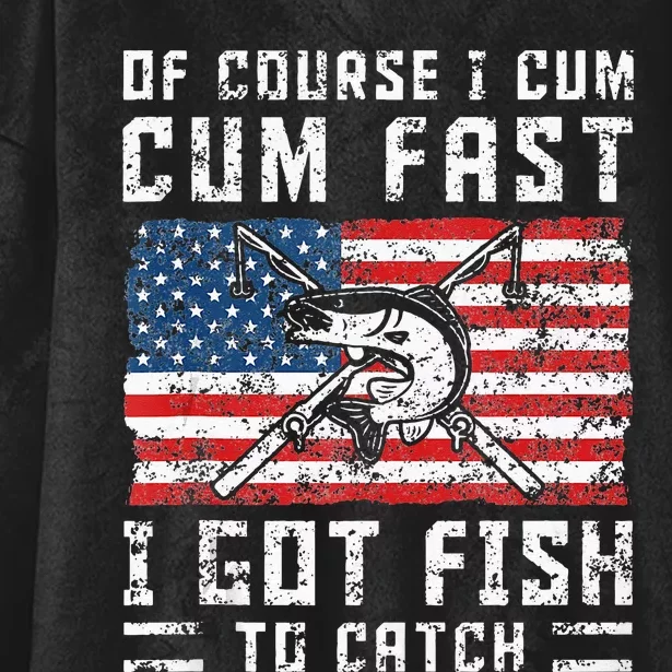 Of Course I Cum Fast I Got Fish To Catch Hooded Wearable Blanket