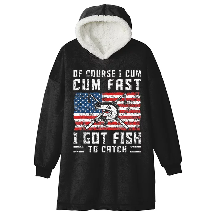 Of Course I Cum Fast I Got Fish To Catch Hooded Wearable Blanket