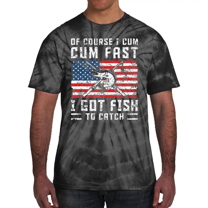 Of Course I Cum Fast I Got Fish To Catch Tie-Dye T-Shirt