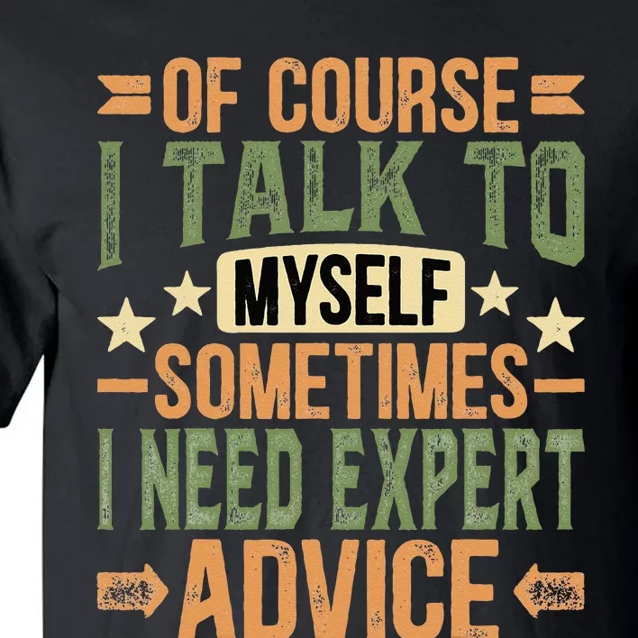 Of Course I Talk To Myself Sometimes I Need Expert Advice Tall T-Shirt