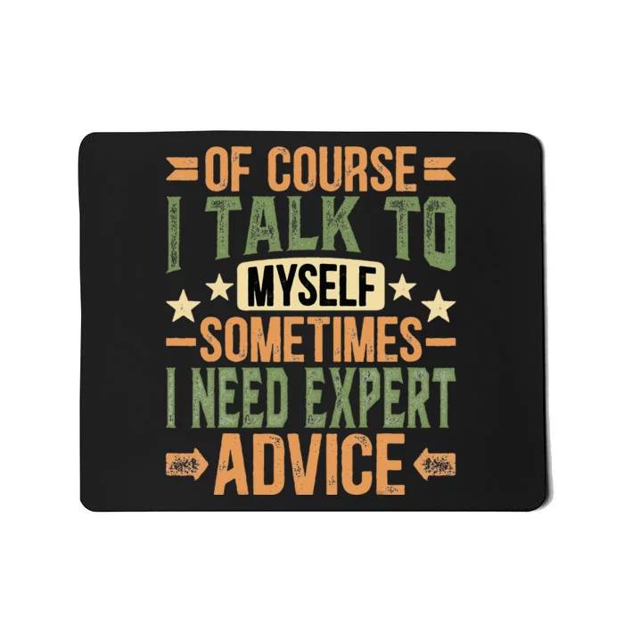 Of Course I Talk To Myself Sometimes I Need Expert Advice Mousepad