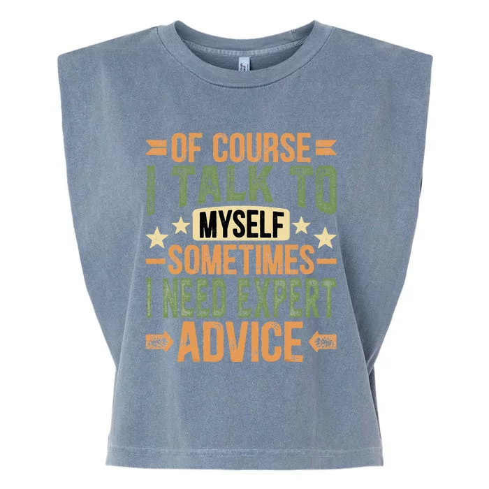 Of Course I Talk To Myself Sometimes I Need Expert Advice Garment-Dyed Women's Muscle Tee