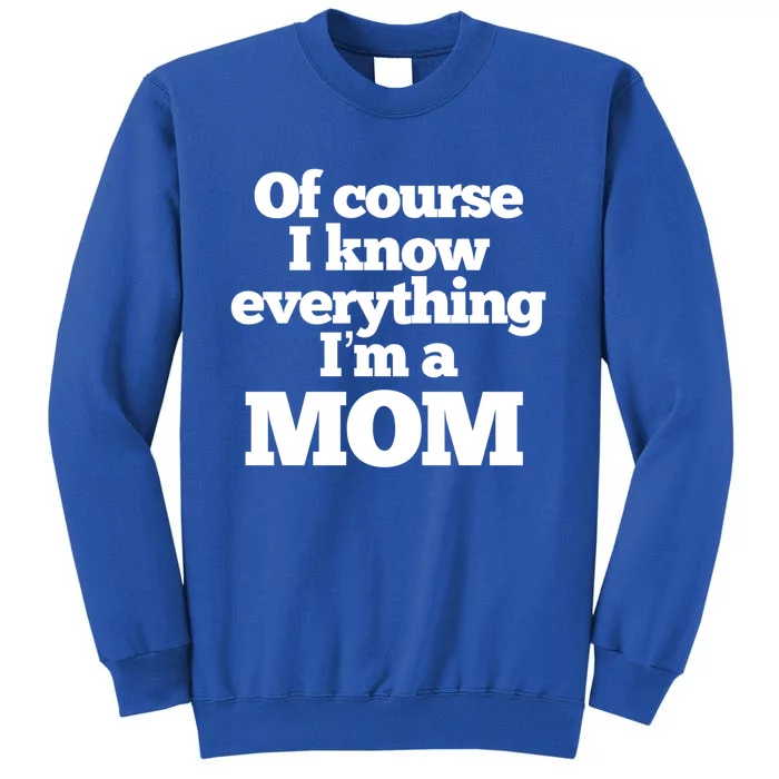 Of Course I Know Everything I’m A Mom Funny Gift Tall Sweatshirt