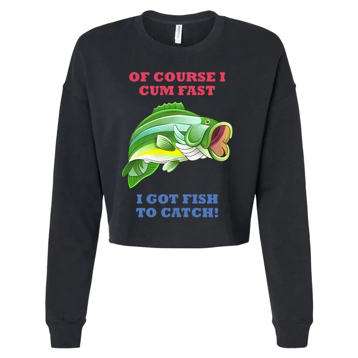 Of Course I Cum Fast I Got Fish To Catch Cropped Pullover Crew