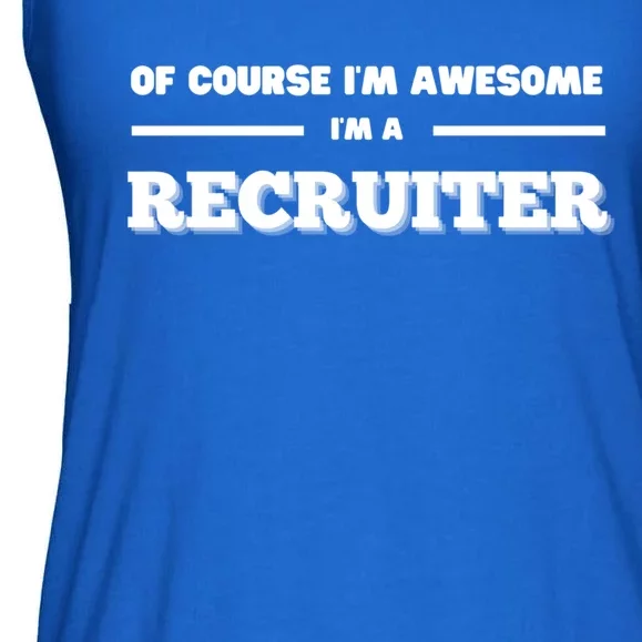 Of Course Im Awesome Im A Recruiter Recruitt Recruit Gift Ladies Essential Flowy Tank