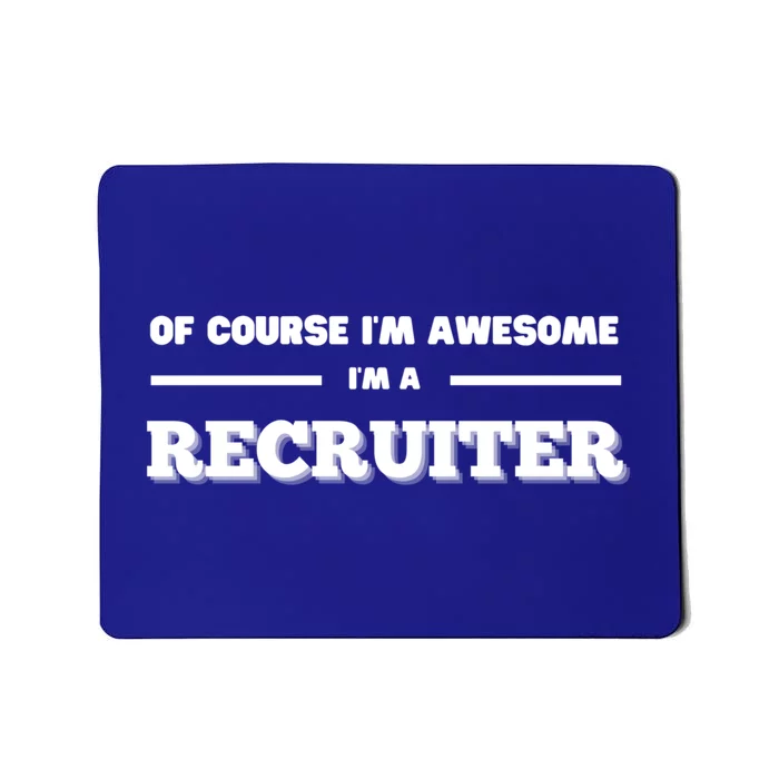 Of Course Im Awesome Im A Recruiter Recruitt Recruit Gift Mousepad