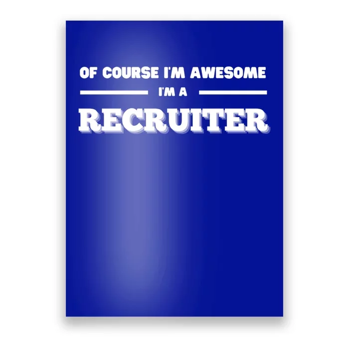 Of Course Im Awesome Im A Recruiter Recruitt Recruit Gift Poster