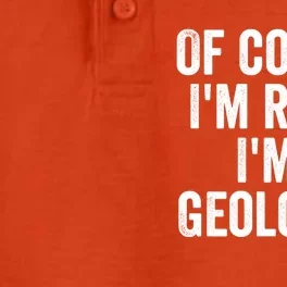 Of Course Im Right Im A Geologist Geologists Day Funny Gift Dry Zone Grid Performance Polo