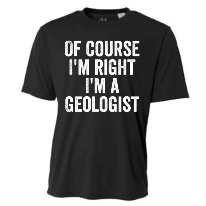 Of Course Im Right Im A Geologist Geologists Day Funny Gift Cooling Performance Crew T-Shirt