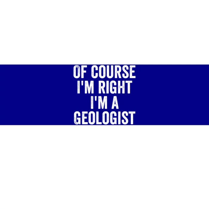 Of Course Im Right Im A Geologist Geologists Day Funny Gift Bumper Sticker