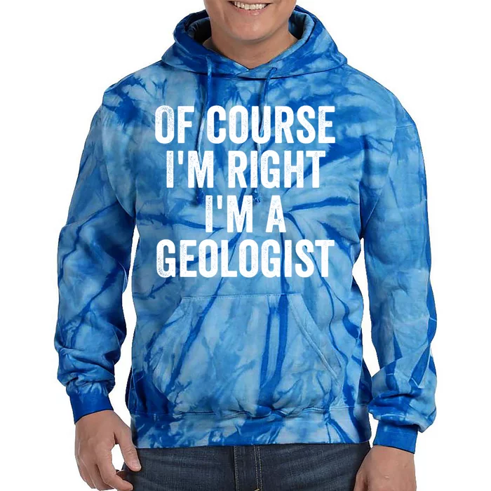 Of Course Im Right Im A Geologist Geologists Day Funny Gift Tie Dye Hoodie