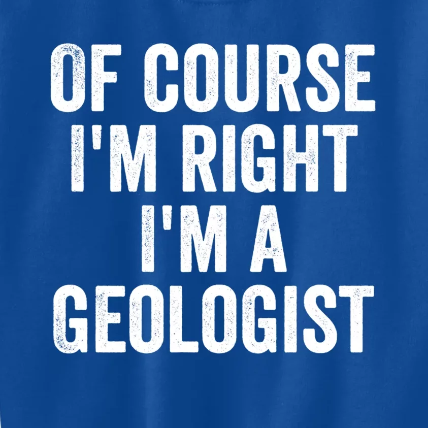 Of Course Im Right Im A Geologist Geologists Day Funny Gift Kids Sweatshirt