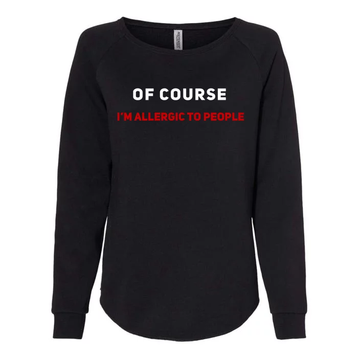 Of Course Im Allergic To People Cute Gift Womens California Wash Sweatshirt