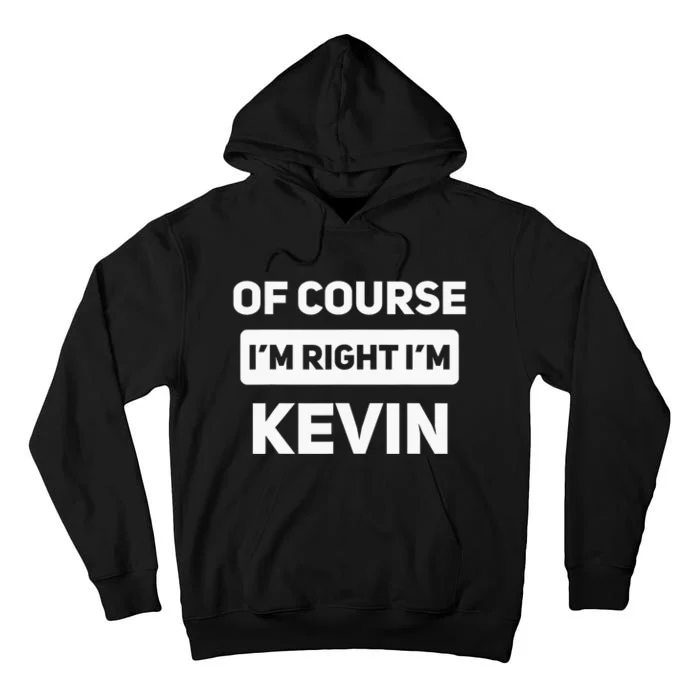 Of Course I'm Right I'm Kevin Funny Name Tall Hoodie