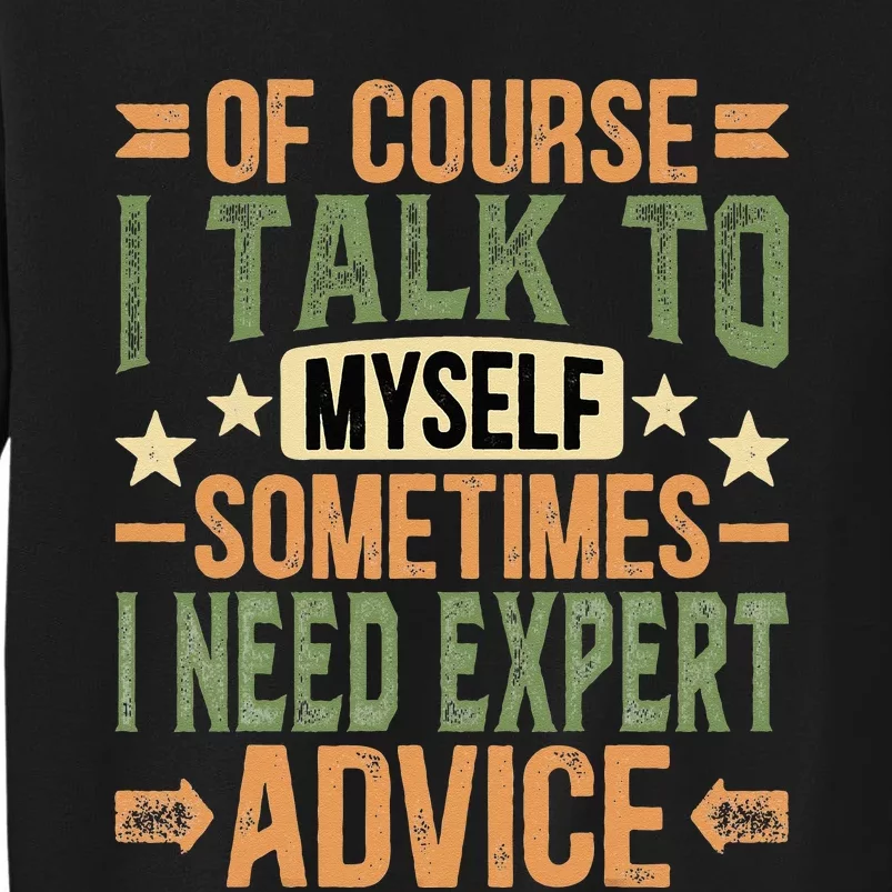 Of Course I Talk To Myself Sometimes I Need Expert Advice Tall Sweatshirt