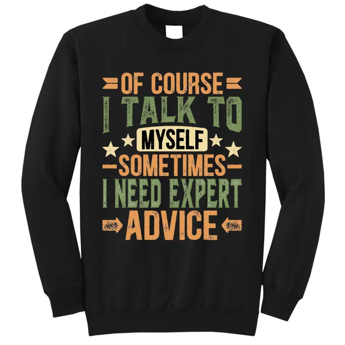 Of Course I Talk To Myself Sometimes I Need Expert Advice Tall Sweatshirt