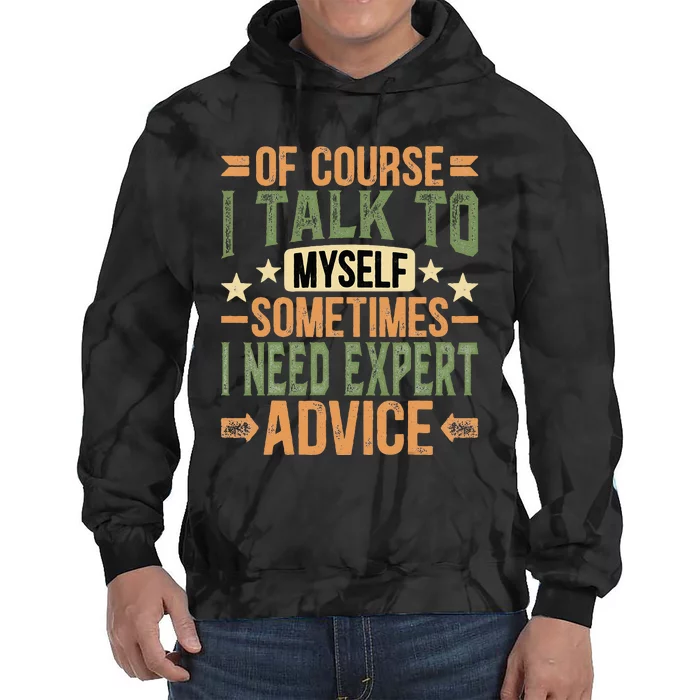 Of Course I Talk To Myself Sometimes I Need Expert Advice Tie Dye Hoodie