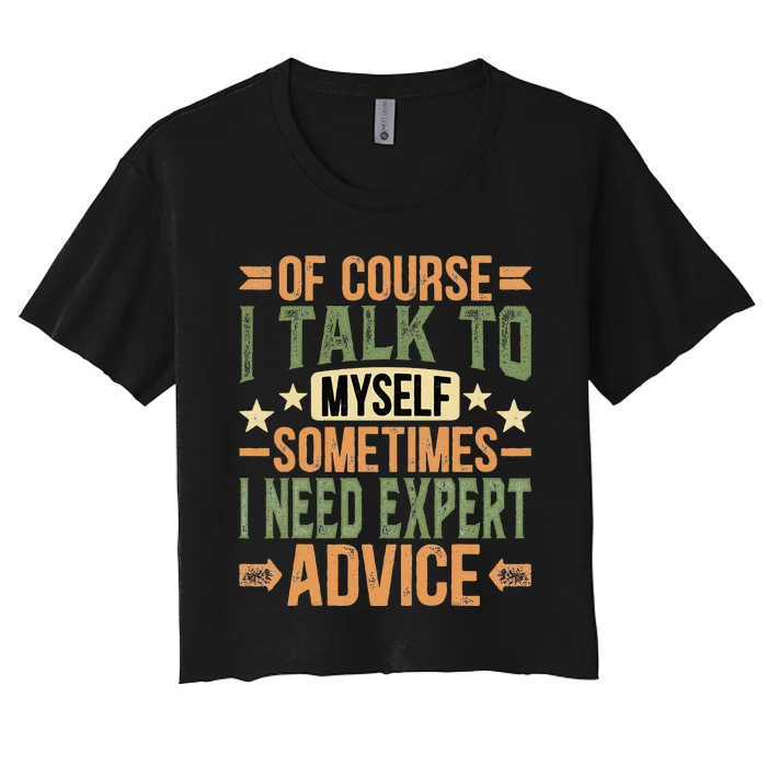 Of Course I Talk To Myself Sometimes I Need Expert Advice Women's Crop Top Tee