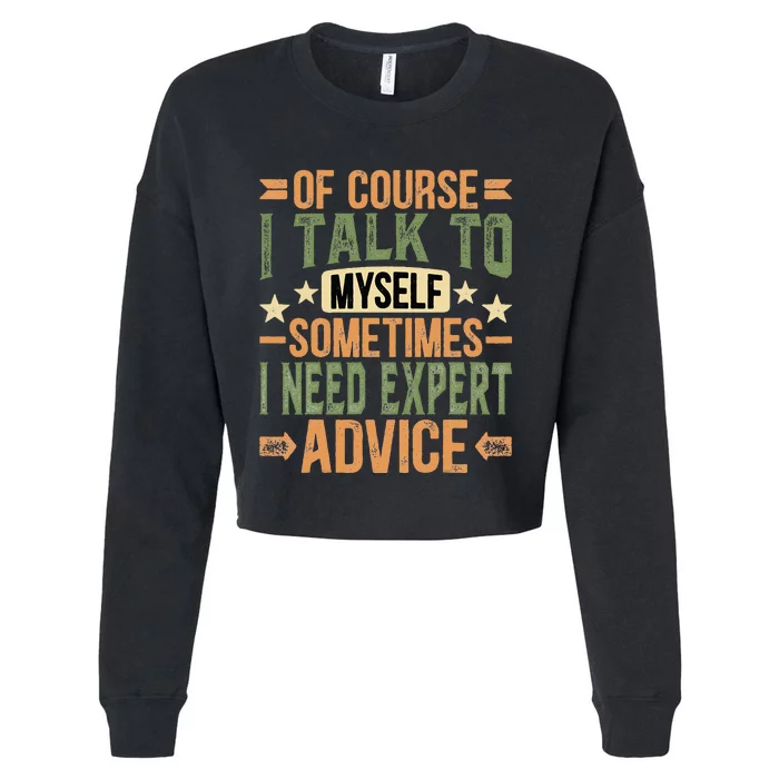 Of Course I Talk To Myself Sometimes I Need Expert Advice Cropped Pullover Crew