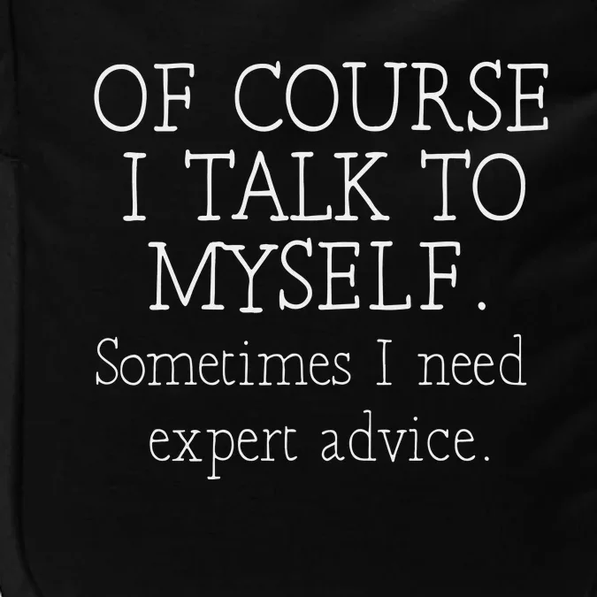 Of Course I Talk To Myself Sometimes I Need Expert Advice Impact Tech Backpack