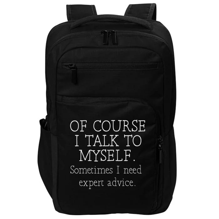 Of Course I Talk To Myself Sometimes I Need Expert Advice Impact Tech Backpack