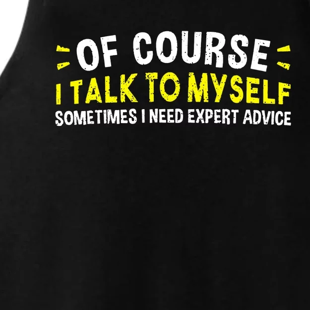 Of Course I Talk To Myself Sometimes I Need Expert Advice Ladies Tri-Blend Wicking Tank