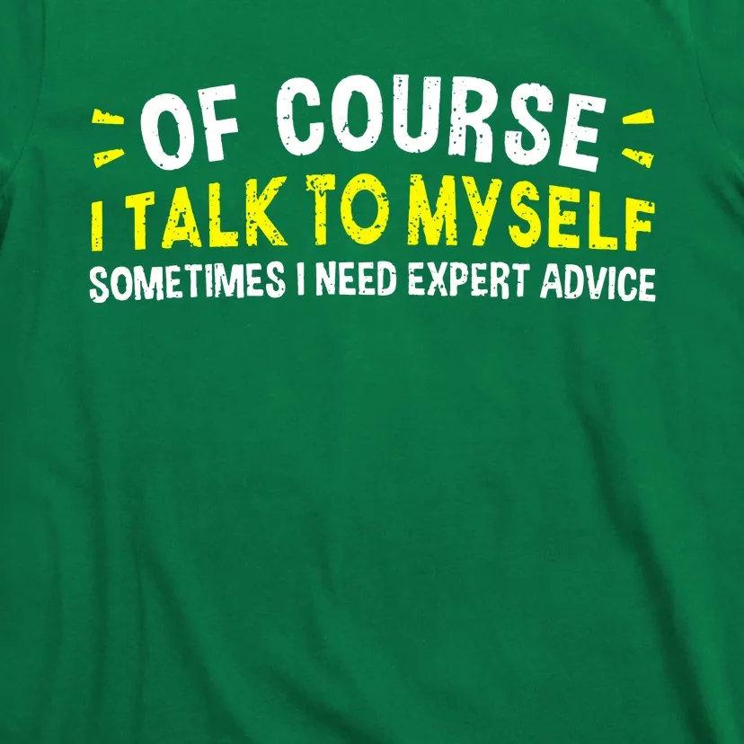 Of Course I Talk To Myself Sometimes I Need Expert Advice T-Shirt