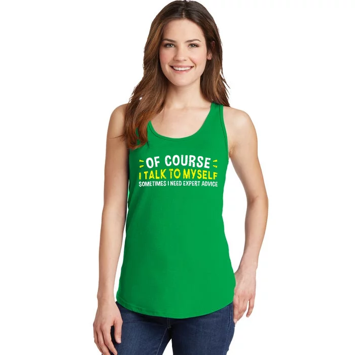 Of Course I Talk To Myself Sometimes I Need Expert Advice Ladies Essential Tank