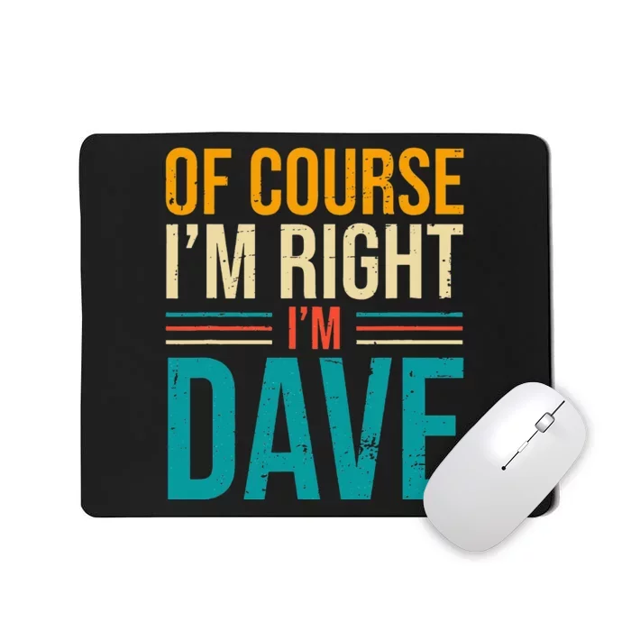 Of course I'm Right I'm Dave Personalized Dave Vintage Mousepad