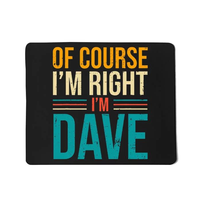 Of course I'm Right I'm Dave Personalized Dave Vintage Mousepad